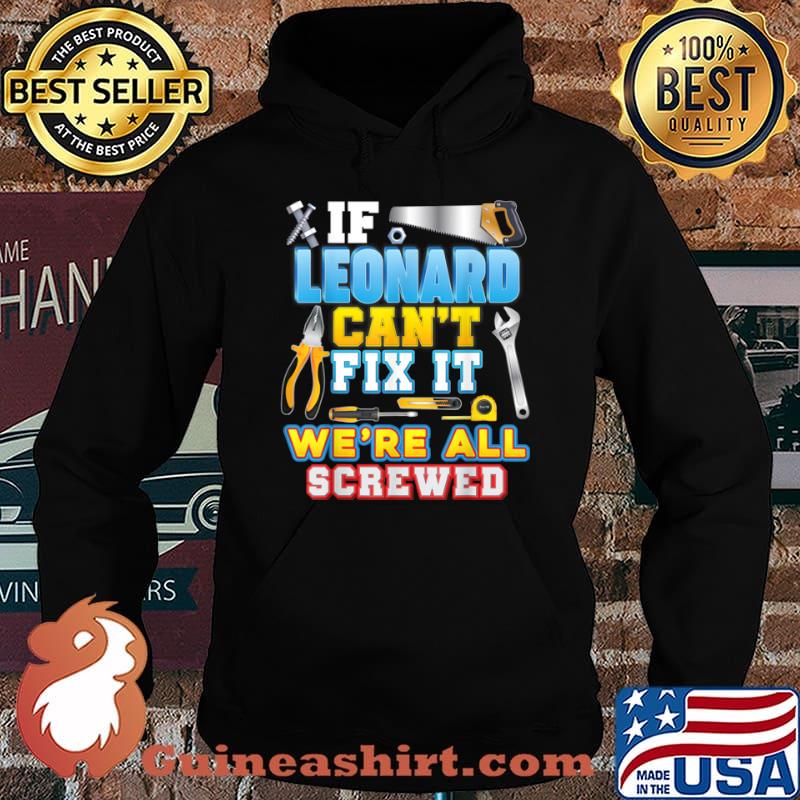 If Leonard Can’t Fix It We’re All Screwed Shirt Hoodie