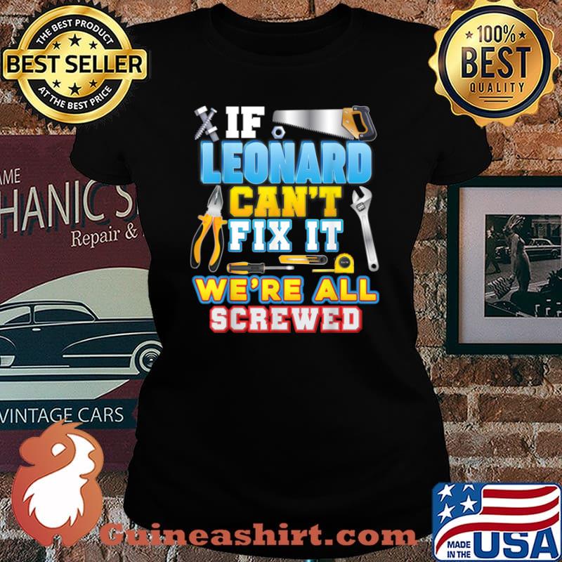 If Leonard Can’t Fix It We’re All Screwed Shirt Laides tee