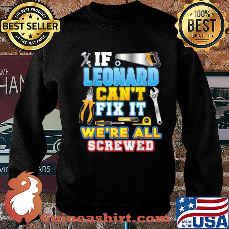 If Leonard Can’t Fix It We’re All Screwed Shirt Sweater