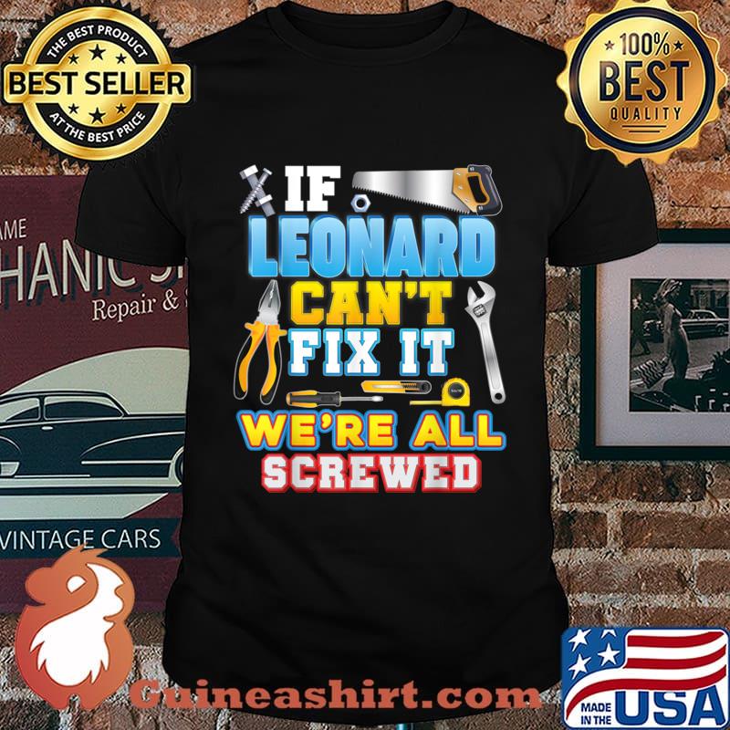 If Leonard Can’t Fix It We’re All Screwed Shirt