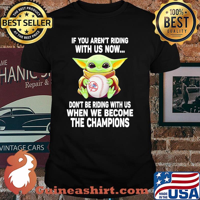If You Are Not Riding With Us Now Don’t Be Riding With Us When We Become The Champions Baby Yoda Shirt