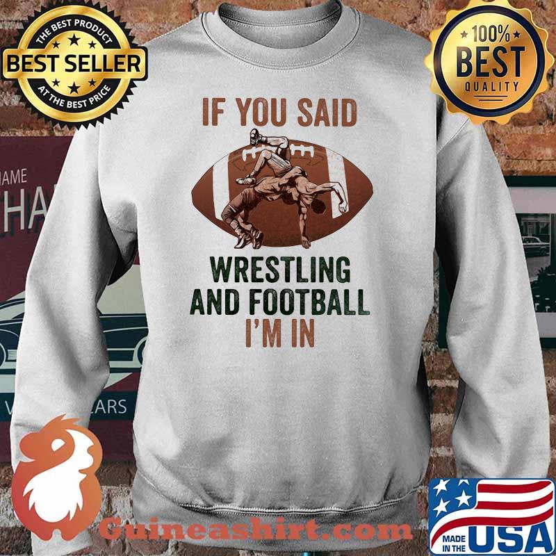 If You Said Wrestling and Football - I'm In Shirt Sweater