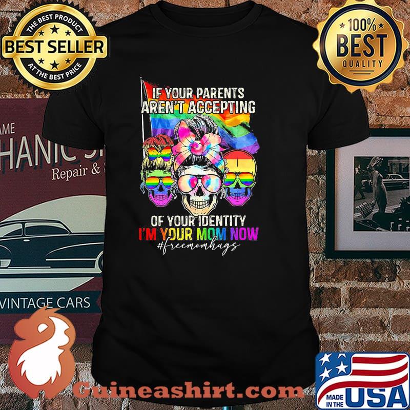 If Your Parents Aren't Accepting Of Your Identity i'm Your Mom Now Skull LGBT Shirt