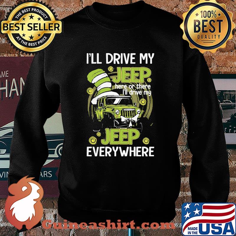 I’ll Drive My Jeep Here Or There I’ll Drive My Jeep Everywhere Dr Seuss Shirt Sweater