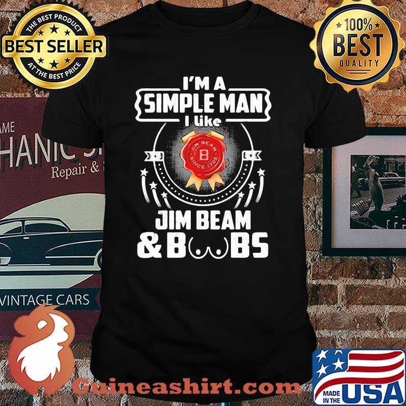 I’m A Simple Man I Like Jim Beam And Boobs Shirt
