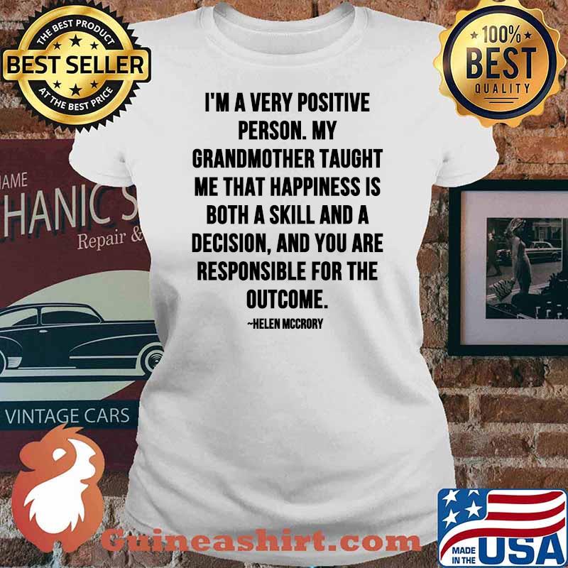 Im A Very Positive Person My Grandmother Taught Me That Happiness Is Both A Skill And A Decision Quote By Helen Mccrory Shirt Ladies tee