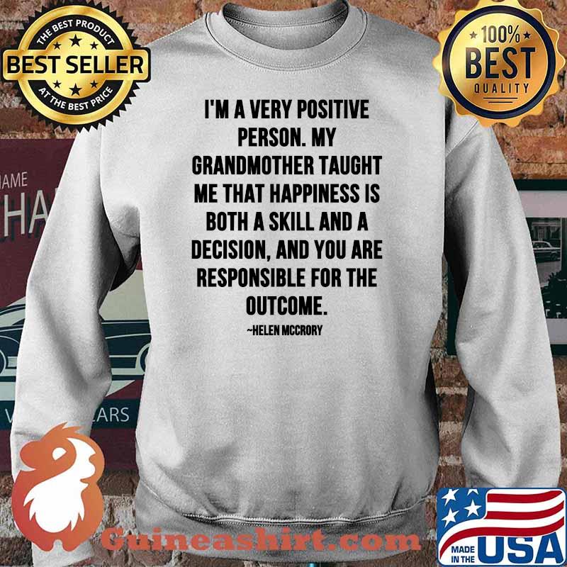 Im A Very Positive Person My Grandmother Taught Me That Happiness Is Both A Skill And A Decision Quote By Helen Mccrory Shirt Sweater
