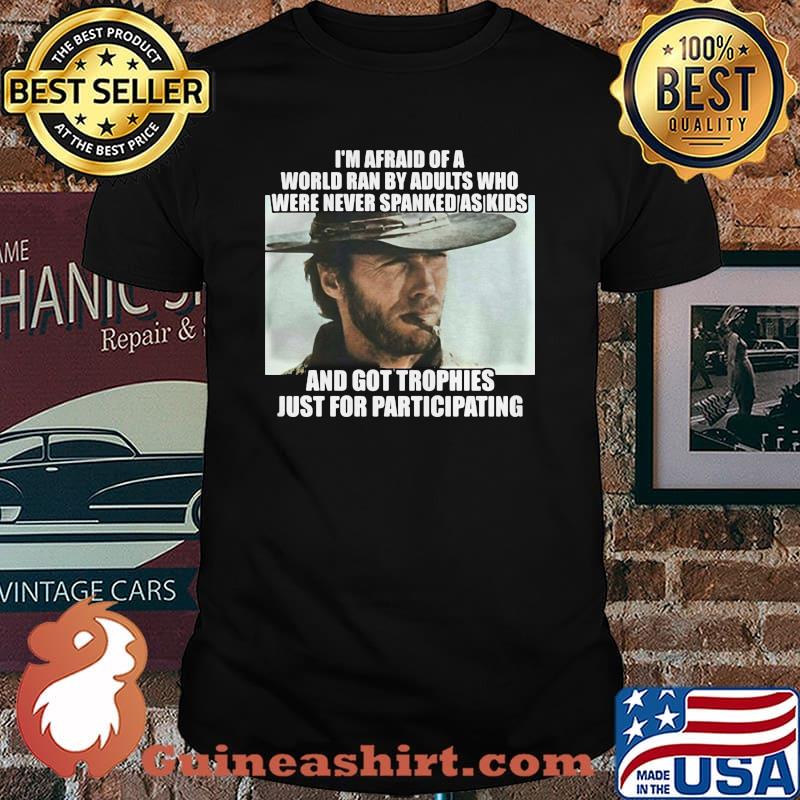 Im Afraid Of A World Ran By Adults Who Were Never Spanked As Kids Clint Eastwood Shirt