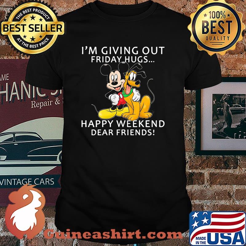 Im Giving Out Friday Hugs Happy Weekend Dear Friends Mickey And Dog Shirt