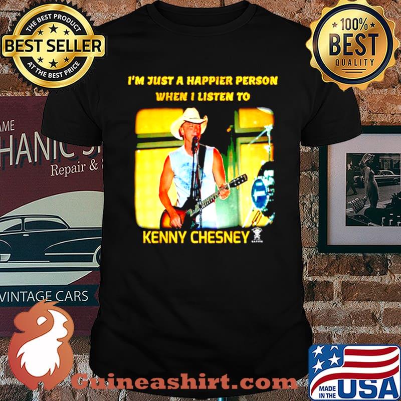 I’m just a happier person when I listen to Kenny Chesney shirt