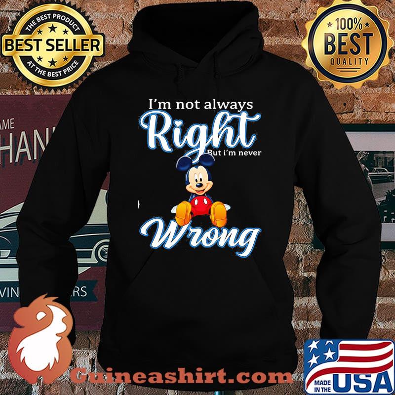 Im Not Always Right But Im Never Wrong Mickey Shirt Hoodie