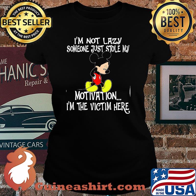 Im Not Lazy Someone Just Stole My Motivation Im The Victim Here Mickey Sad Shirt Laides tee