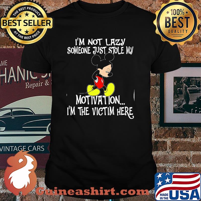 Im Not Lazy Someone Just Stole My Motivation Im The Victim Here Mickey Sad Shirt