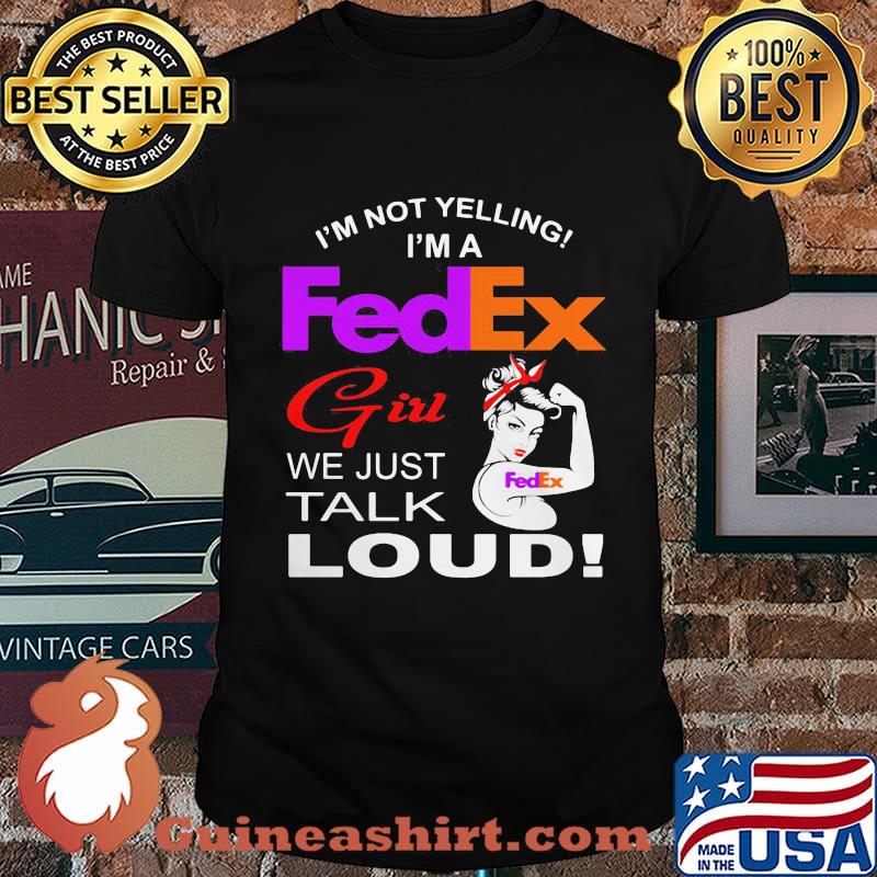 Im Not Yelling Im A Fedex Girl We Just Talk Loud Strong Girl Shirt
