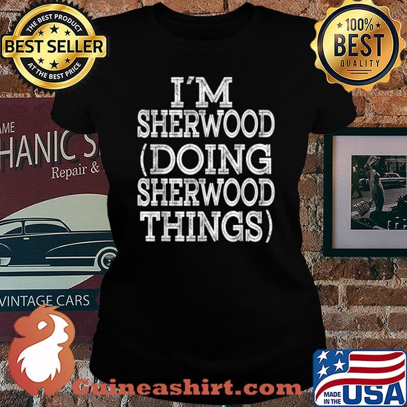 I’M SHERWOOD DOING SHERWOOD THINGS Family Reunion First Name Shirt Laides tee
