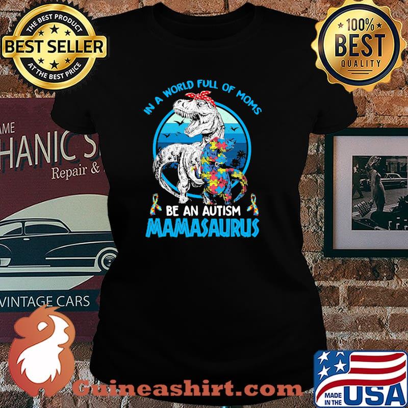 In A World Full Of Moms Be An Autism Mamasaurus Dinosaus Vintage Shirt Laides tee