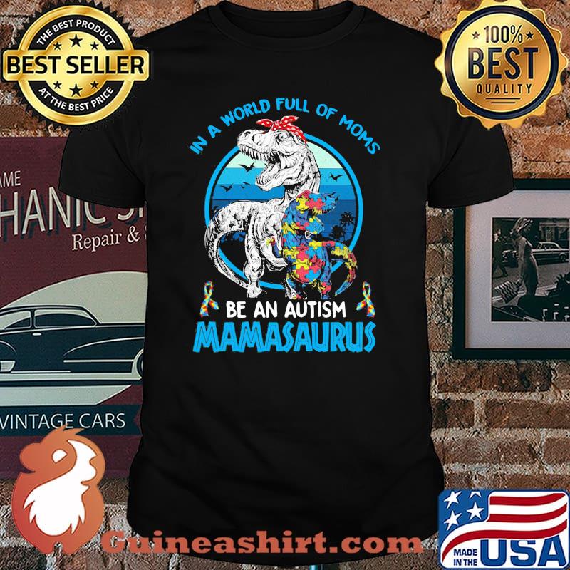 In A World Full Of Moms Be An Autism Mamasaurus Dinosaus Vintage Shirt