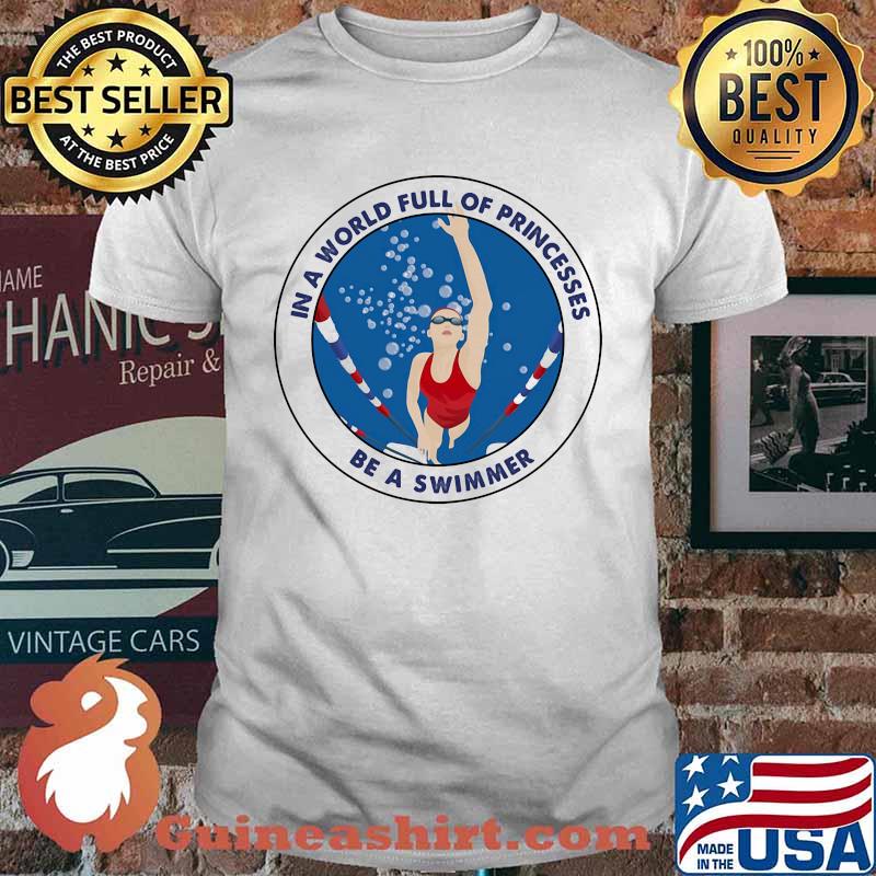 In a world full of princesses be a swimmer shirt