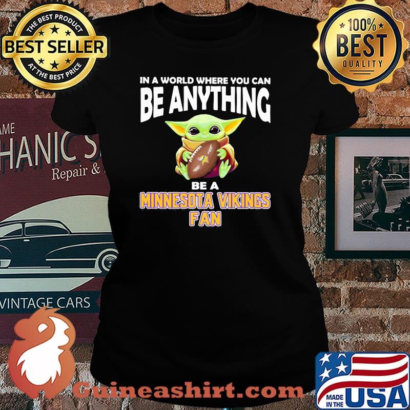 In A World Where You Can Be Anything Be A Minnesota Vikings Fan Baby Yoda Shirt Laides tee