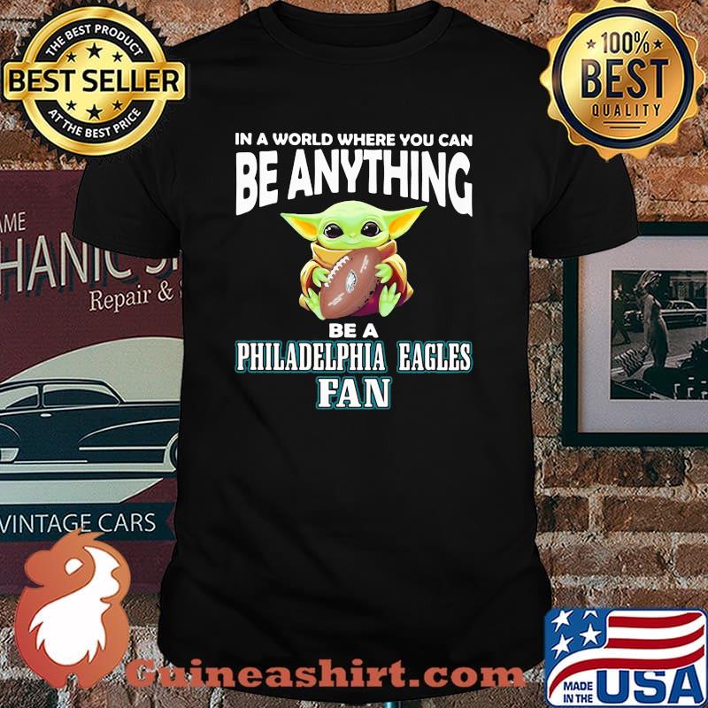 In A World Where You Can Be Anything Be A Philadelphia Eagles Fan Baby Yoda Hug Ball Shirt