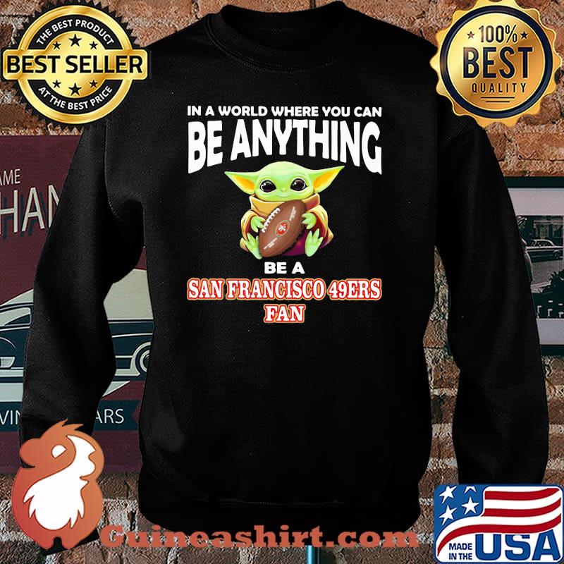 In A World Where You Can Be Anything Be A San Francisco 49ers Fan Baby Yoda Shirt Sweater