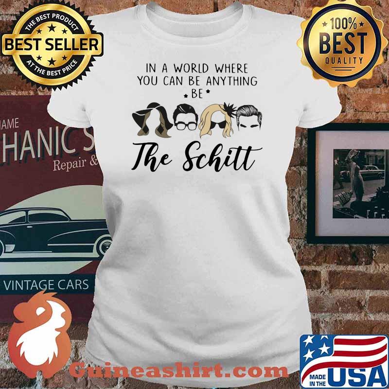 In A World Where You Can Be Anything Be The Schitt Shirt Ladies tee