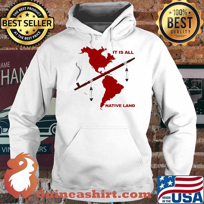 It Is All Native Land Shirt Hoodie
