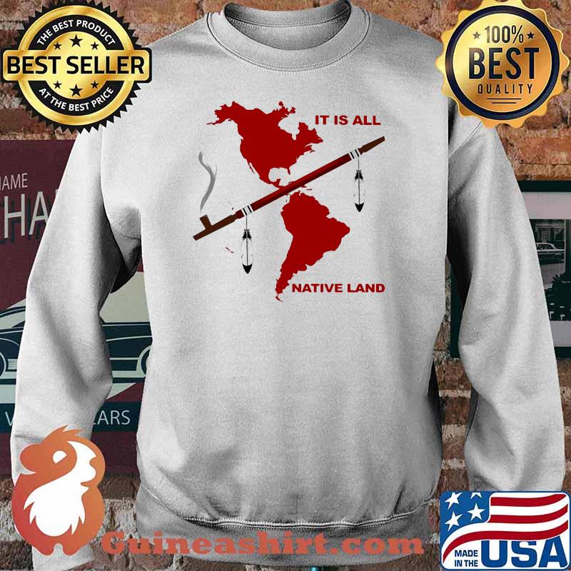 It Is All Native Land Shirt Sweater