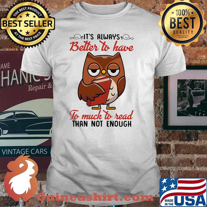 It's Always Better To Have To Much To Read Than Not Enough Owl Shirt