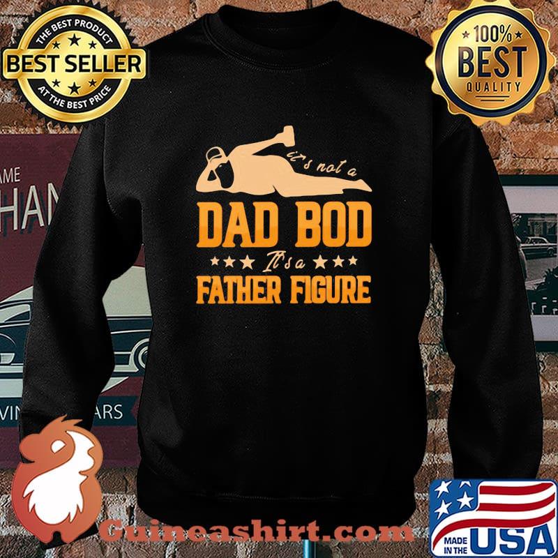 It's Not A Dad Bod It's A Father Figure Shirt Sweater