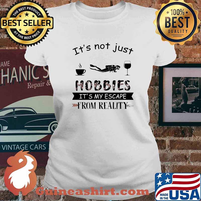 It's Not Just Hobbies It's My Escape From Reallity Coffee Scuba Diving Wine Shirt Ladies tee