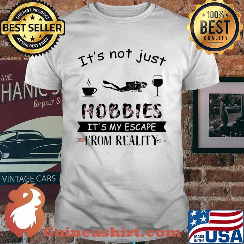 It's Not Just Hobbies It's My Escape From Reallity Coffee Scuba Diving Wine Shirt
