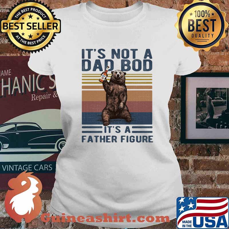 Its Not A Dad Bod Its A Father Figure Bear Whiskey Vintage Shirt Ladies tee