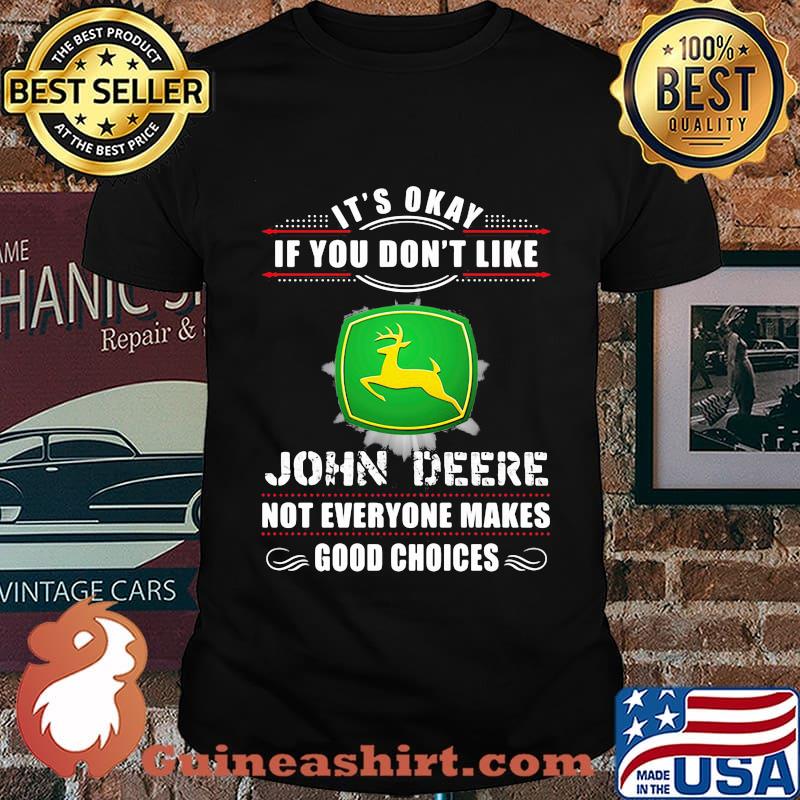 Its Okay If You Don’t Like John Deere Not Everyone Makes Good Choice Shirt