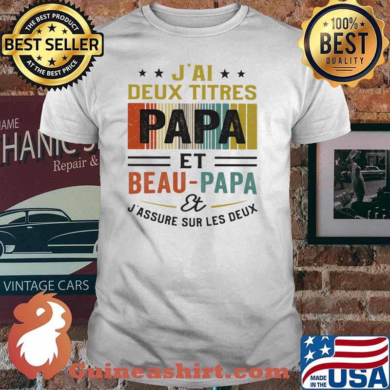 J'Ai Deux Titres Papa Et Beau Papa Et J'assure Sur Les Deus Shirt
