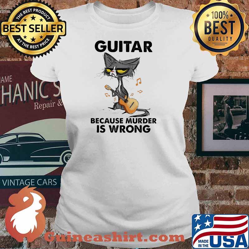 Guitar Because Murder IS Wrong Cat Shirt Ladies tee