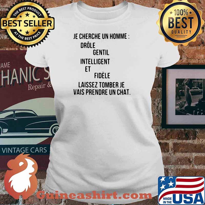 JE CHERCHE UN HOMME DROLE GENTIL INTELLIGENT ET FIDELE LAISSEZ TOMBER JE VAIS PRENDRE UN CHAT Shirt Ladies tee