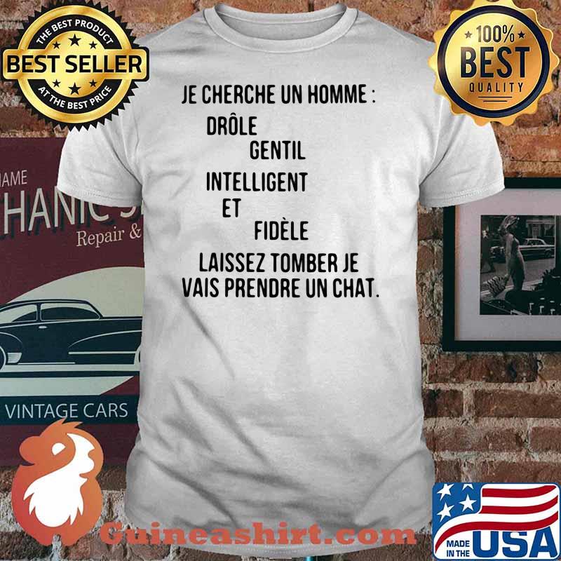 JE CHERCHE UN HOMME DROLE GENTIL INTELLIGENT ET FIDELE LAISSEZ TOMBER JE VAIS PRENDRE UN CHAT Shirt