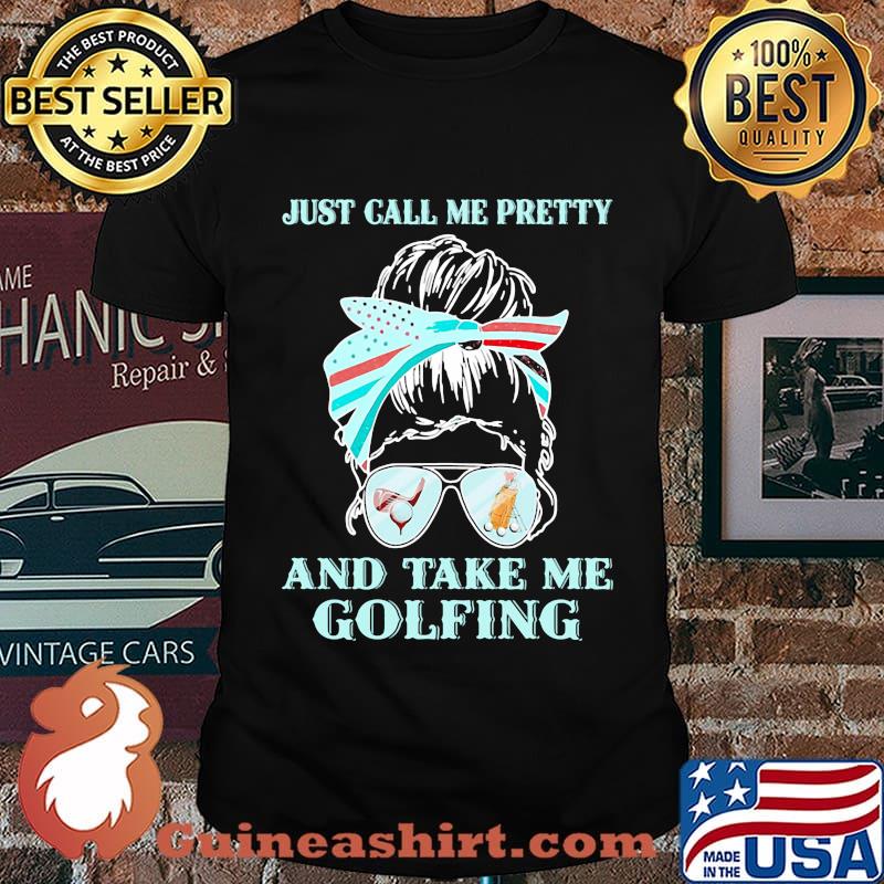 Just call me pretty and take me golfing girl shirt