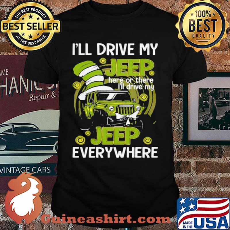 I’ll Drive My Jeep Here Or There I’ll Drive My Jeep Everywhere Dr Seuss Shirt