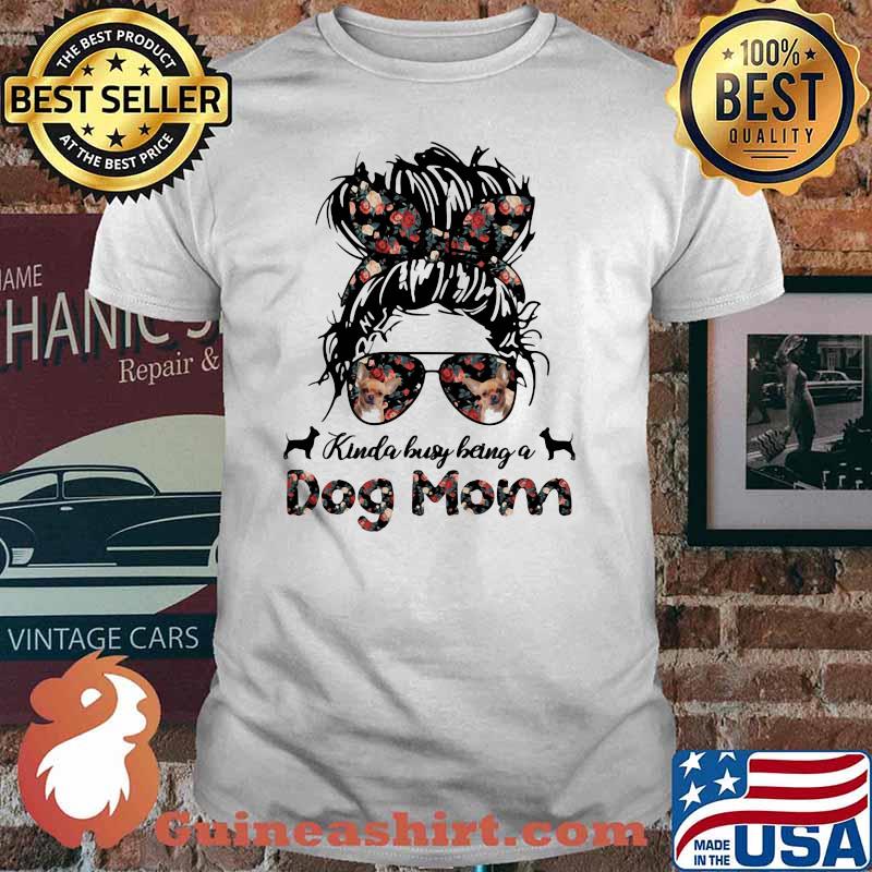Kinda Busy Being A Dog Mom Girl Flower Chihuahua Shirt