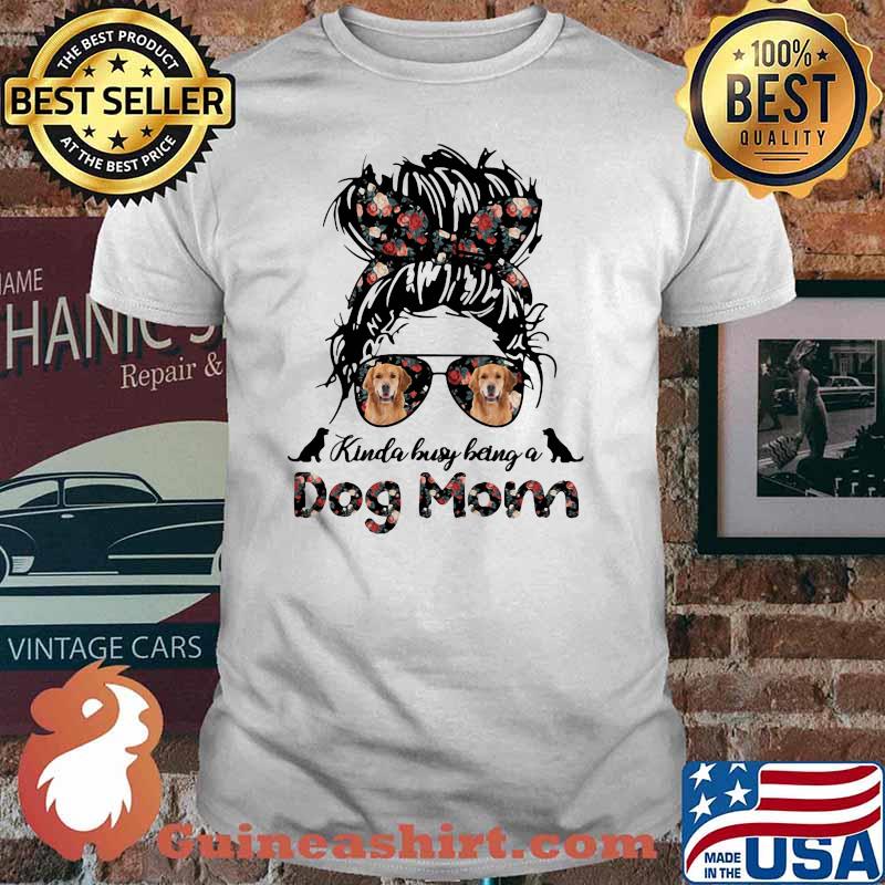 Kinda Busy Being A Dog Mom Girl Flower Golden Retriever Shirt