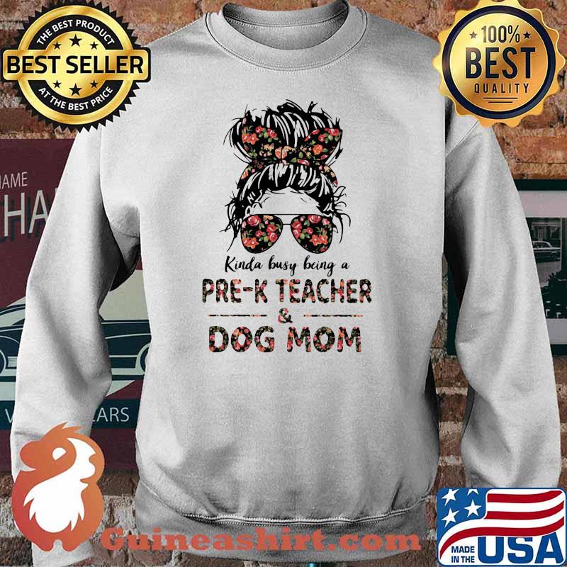 Kinda Busy Being A Pre-K Teacher And Dog Mom Flower Shirt Sweater