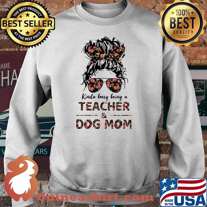 Kinda Busy Being A Teacher And Dog Mom Flower Shirt Sweater