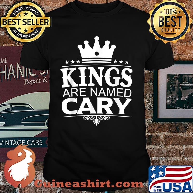 Kings Are Named CARY Funny Personalized Name Joke Men Gift Shirt