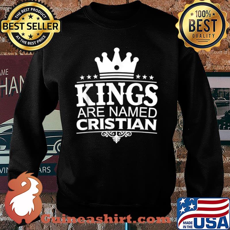 Kings Are Named CRISTIAN Funny Personalized Name Men Gift Shirt Sweater