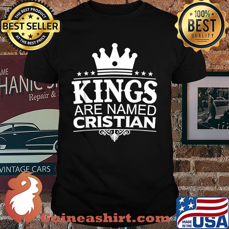 Kings Are Named CRISTIAN Funny Personalized Name Men Gift Shirt