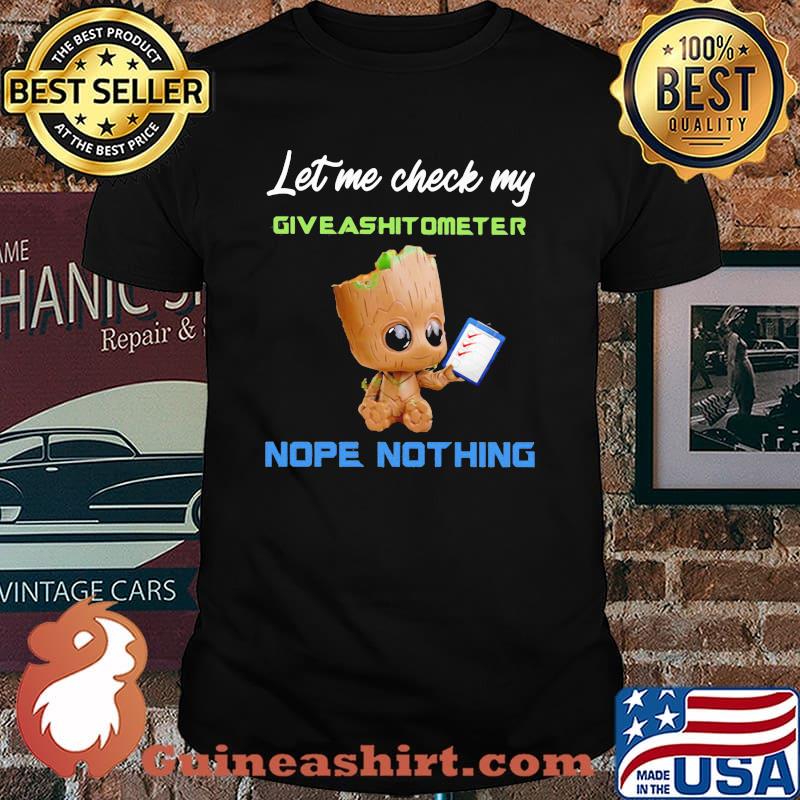 Let Me Check My Give Ashitometer Nope Nothing Baby Groot Shirt