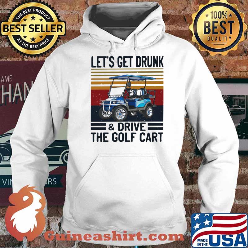 Let's Get Drunk And Drive The Golf Cart Vintage Shirt Hoodie