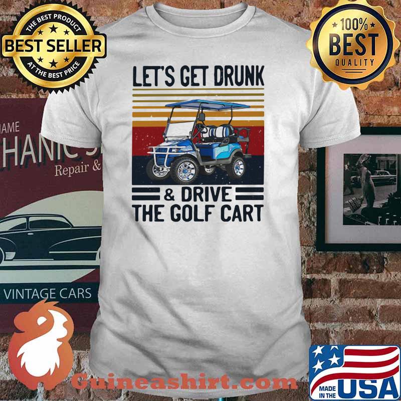 Let's Get Drunk And Drive The Golf Cart Vintage Shirt